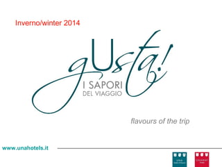 Inverno/winter 2014

flavours of the trip

www.unahotels.it

 