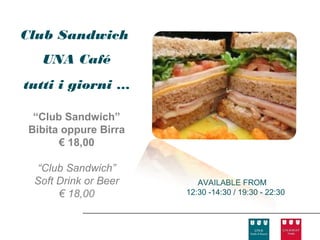 Club Sandwich
  UNA Café
tutti i giorni …

 “Club Sandwich”
Bibita oppure Birra
      € 18,00

 “Club Sandwich”
 Soft Drink or Beer      AVAILABLE FROM
      € 18,00         12:30 -14:30 / 19:30 - 22:30
 