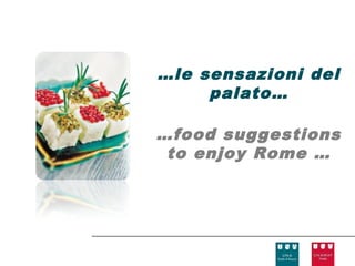 …le sensazioni del
     palato…

…food suggestions
 to enjoy Rome …
 