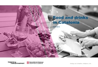 Strategy and Competitive Intelligence Unit
April 18
Sector snapshot
Food and drinks
in Catalonia
April 2018
Sector Snapshot
 