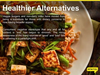 3
Healthier Alternatives
Veggie burgers and non-dairy milks have moved from
being a substitute for those with dietary conc...
