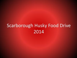 Scarborough Husky Food Drive 
2014 
 