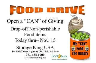 Open a “CAN” of Giving
 Drop-off Non-perishable
       Food items
  Today thru– Nov. 15
   Storage King USA
 1448 McCarter Highway (Rt. 21 @ 3rd Ave)
            973-484-1900
           Food Donations to help the:
 
