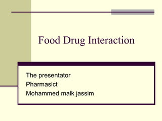 Food Drug Interaction
The presentator
Pharmasict
Mohammed malk jassim
 