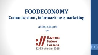 FOODECONOMY
Comunicazione, informazione e marketing
Antonio Belloni
per
1
 