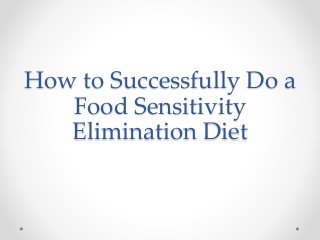 How to Successfully Do a
Food Sensitivity
Elimination Diet
 