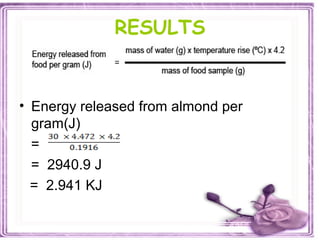RESULTS
• Energy released from almond per
gram(J)
=
= 2940.9 J
= 2.941 KJ
 