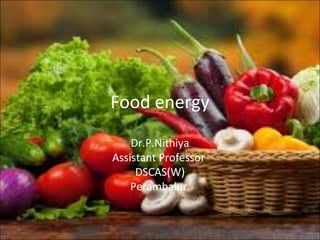 Food energy
Dr.P.Nithiya
Assistant Professor
DSCAS(W)
Perambalur
 