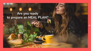 30
Are you ready
to prepare an MEAL PLAN?
 