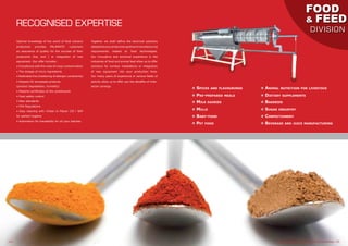 n Spices and flavourings
n Pre-prepared meals
n Milk dairies
n Mills
n Baby-food
n Pet food
n Animal nutrition for livestock
n Dietary supplements
n Bakeries
n Sugar industry
n Confectionery
n Beverage and juice manufacturing
www.palamaticprocess.com/sectors/food-and-feed I 05
FOOD
& FEED
DIVISION
Optimal knowledge of the world of food industry
production provides PALAMATIC customers
an assurance of quality for the success of their
production line, and / or integration of new
equipment. Our offer includes :
• Compliance with the rules of cross-contamination
• The dosage of micro-ingredients
• Dedicated line (mastering of allergen constraints)
• Respect for processed products
(product degradation, humidity)
• Material certificates of the constituents
• Food safety control
• Atex standards
• FDA Regulations
• Easy cleaning with «Clean In Place» CIP / NEP
for perfect hygiene
• Automation for traceability for all your batches
Together we shall define the technical solutions
adaptedtoyourproductiongoalsandmanufacturing
requirements related to food technologies.
Our innovative and technical experience in the
industries of food and animal feed allow us to offer
solutions for turnkey installations or integration
of new equipment into your production lines.
Our many years of experience in various fields of
activity allow us to offer you the benefits of inter-
sector synergy.
RECOGNISED EXPERTISE
04 I
 