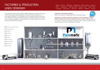 Containers or pneumatic conveyor ?
Based on your production, our engineers select batch and continuous techniques.
Weighing, by-weight proportioning, additives, micro-ingredients or loads?
Palamatic integrates the optimal solution by implementing volumetric, weight, or integrated dosing in-line
on conveyors. Our many years of experience in the agri-food industry, chemical, pharmaceuticals, and
animal nutrition allow us to offer you the benefits of this expertise.
n Sugar n Flour n Dextrose n Caseinate n Milk powder n Gelatin
n Salt n Carbonate n Maltodextrin n Animal meal n Rice flour
n flavours n Chocolate n Glucose n Spices n Kibbles n Cocoa
I 07
FACTORIES & PRODUCTION
LINES DESIGNER
Our engineering team and technicians are trained on different technologies and attentive to our customers
in order to deliver adequate optimized installations with specifications that are imposed upon us.
Our conception is modelised in 3D with SolidWorks to give our customers the possibility of a better «in
space» visualization of the design and integration proposals. Do not hesitate to contact us for your projects,
be they new equipment integration in your production lines or full turnkey installations, we are at your
disposal to draft a detailed technical proposal.
n Production feeding
n Transferring
n Sifting
n Storing
n Dosing
n Mixing
n Packaging
n Automating
n Assembly
n Training
06 I
 