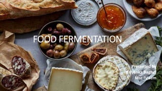 FOOD FERMENTATION
Presented by
Priyanka Baghel
Msc IV sem
 