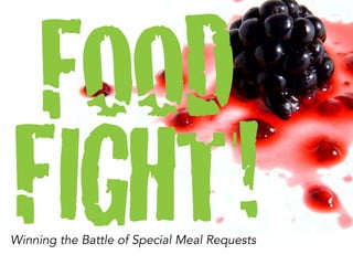 FOOD
FIGHT!

Winning the Battle of Special Meal Requests

 