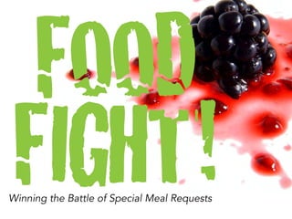 FOOD
FIGHT!Winning the Battle of Special Meal Requests
 