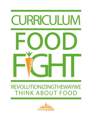 FGHT
FOOD
REVOLUTIONIZINGTHEWAYWE
THINK ABOUT FOOD
CURRICULUM
 