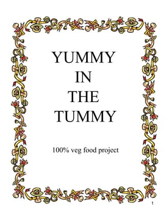 1
YUMMY
IN
THE
TUMMY
100% veg food project
 