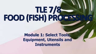 Module 1: Select Tools,
Equipment, Utensils and
Instruments
 