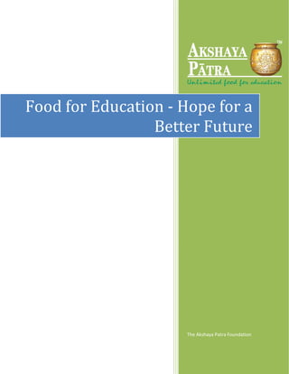 The Akshaya Patra Foundation
Food for Education - Hope for a
Better Future
 