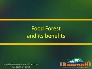 Food Forest
and its benefits
www.bharatvarshnaturefarms.com
Call: 8603 214 214
 