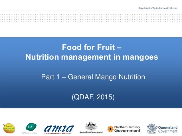 Food for Fruit –
Nutrition management in mangoes
Part 1 – General Mango Nutrition
(QDAF, 2015)
 