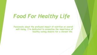 Food For Healthy Life
Passionate about the profound impact of nutrition on overall
well-being, I'm dedicated to promoting the importance of
healthy eating shabits for a vibrant life.
 