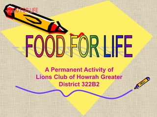 A Permanent Activity of
Lions Club of Howrah Greater
District 322B2
 