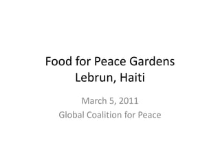 Food for Peace GardensLebrun, Haiti March 5, 2011 Global Coalition for Peace 