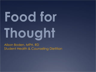 Food for Thought Alison Boden, MPH, RD Student Health & Counseling Dietitian 