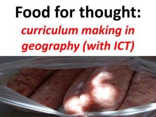 Food for thought: curriculum making in geography (with ICT)  