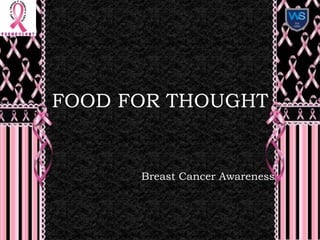 FOOD FOR THOUGHT
Breast Cancer Awareness
 