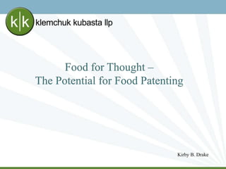 Food for Thought –
The Potential for Food Patenting
Kirby B. Drake
 