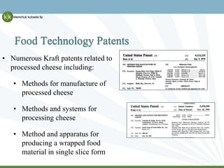 Food Technology Patents
• Numerous Kraft patents related to
processed cheese including:
• Methods for manufacture of
proce...