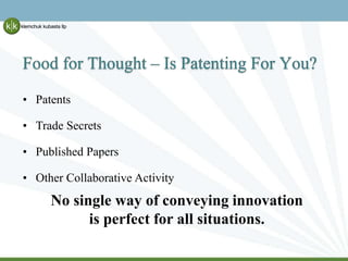 Food for Thought – Is Patenting For You?
• Patents
• Trade Secrets
• Published Papers
• Other Collaborative Activity
No si...