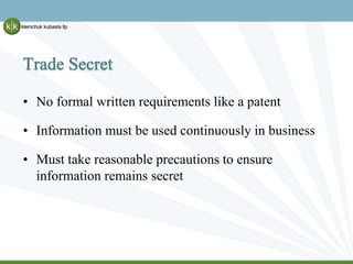 Trade Secret
• No formal written requirements like a patent
• Information must be used continuously in business
• Must tak...