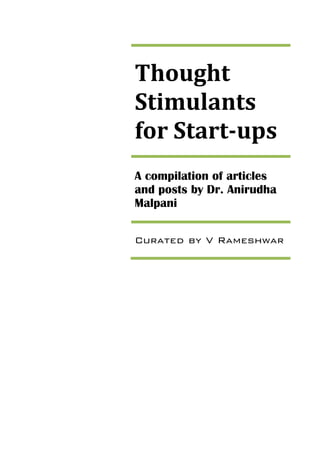 Thought
Stimulants
for Start-ups
A compilation of articles
and posts by Dr. Anirudha
Malpani
Curated by V Rameshwar
 