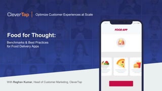 Food for Thought:
Optimize Customer Experiences at Scale
With Raghav Kumar, Head of Customer Marketing, CleverTap
Benchmarks & Best Practices
for Food Delivery Apps
 