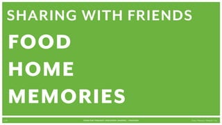 SHARING with friends
       FOOD
       Home
       MEMORIES
p.34        FOOD FOR THOUGHT: Discovery, SHARING, + Passions   Cook // Peterson // Radecki // Yin
 