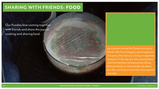 SHARING with friends: FOOD


       Our Foodies love coming together
       with friends and share the joys of
       cooking and sharing food.


                                                                                               Jen considers herself the Foodie among her
                                                                                               friends. She loves bringing a great appetizer
                                                                                               to a party. She chooses to bring an appetizer
                                                                                               because it is the way she eats, grazing back
                                                                                               and forth between eating and socializing.
                                                                                               Best part for Jen is when people ask about
                                                                                               her dish, wanting to know how she prepared
                                                                                               that dish.



p.35                                        FOOD FOR THOUGHT: Discovery, SHARING, + Passions                               Cook // Peterson // Radecki // Yin
 