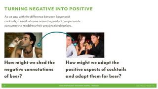 CASE STUDY: YELLOW TAIL
  Yellow Tail focused on non-customers as a way
  to open up the wine industry and take hold in
  a saturated, mature space. They made wine                              How might we learn from the
  simple and approachable, making it appealing
  to beer drinkers, cocktail drinkers and other
                                                                         success of Yellow Tail and apply
  non-wine drinkers with milder fruity ﬂavors.                           the same thinking to the beer
  They also simpliﬁed the often intimidating
  selection process by offering one red wine
                                                                         industry?
  (Shiraz) and one white wine (Chardonnay).

  Can we adopt the sophistication of the wine
  industry and bring that to beer?




p.43                                      FOOD FOR THOUGHT: DISCOVERY, SHARING, + PASSIONS      Cook // Peterson // Radecki // Yin
 