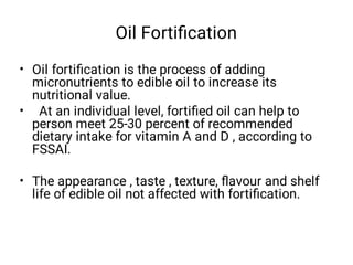 Oil Fortiﬁcation
•
•
•
Oil fortiﬁcation is the process of adding
micronutrients to edible oil to increase its
nutritional ...