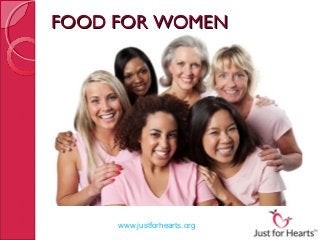 FOOD FOR WOMENFOOD FOR WOMEN
www.justforhearts.org
 