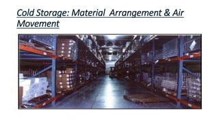 Cold Storage: Material Arrangement & Air
Movement
 