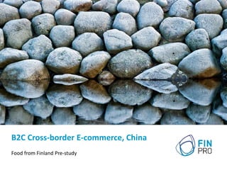 B2C Cross-border E-commerce, China
Food from Finland Pre-study
 