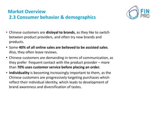 Market Overview
2.3 Consumer behavior & demographics
• Chinese customers are disloyal to brands, as they like to switch
be...