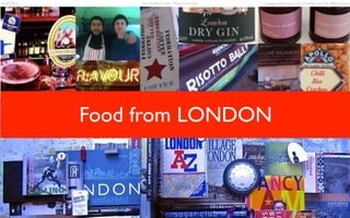 Images authors own or for illustration only. No rights claimedDraft2 2013 Annie & Philip Slade : Food from London
Food from LONDON
1
 