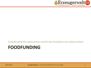 FOODFUNDING
Crowdfunding für Lebensmittel und für die Produktion von Lebensmitteln
08.03.2015 1Erzeugerwelt.de – Gute Lebe...