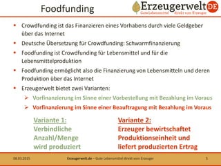 Foodfunding
 Crowdfunding ist das Finanzieren eines Vorhabens durch viele Geldgeber
über das Internet
 Deutsche Übersetz...