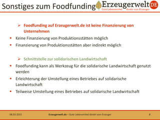 Sonstiges zum Foodfunding
 Foodfunding auf Erzeugerwelt.de ist keine Finanzierung von
Unternehmen
 Keine Finanzierung vo...