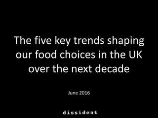 The five key trends shaping
our food choices in the UK
over the next decade
June 2016
 