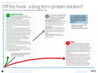 Current trajectory
Steady reduction in fishmeal usage and
increased sector output in Asia. Novel
production systems remain niche solution.
• Wild caught fisheries eclipsed The growth already
seen in aquaculture over the past 20 years will
continue such that by 2025 more of the world’s fish
demands will be met by aquaculture than from
capture fisheries.
• Asian expansion The majority of the increase in
global production in the next decade will come from
South and Southeast Asia. India, Indonesia and
Thailand in particular will increase their production
volumes.
• Fishmeal reduction The trend in continued
reduction in wild-caught fishmeal will continue as
alternates are found.
Opportunities
Production system innovation and increased
household acceptability of new fish and plant species
creates a more diverse, sustainable sector.
• Novel producton systems New land-based and offshore
systems have the potential to increase the sector’s resource
efficiency and reduce pressures on coastal and land habitats.
• Plant-based products Algae and seaweed derivatives have the
potential to be increasingly used as product ingredients and
protein sources.
• Circular economy Aquaculture has the potential to be a key
element of a future circular food economy. Research by Zero
Waste Scotland into fish, beer and whisky value chains identified a
range of opportunities for cross-sector innovation. For example,
the processing of brewing by-products into higher nutrition fish
feeds and the extraction of highly refined protein compounds
from fish wastes, for use in human food supplements.
• Disease monitoring Improved systems for identifying and
responding to disease outbreaks could be promoted both in
developed and developing countries.
• Consumer preferences Through education and product
development, a wider range of fish species should be promoted
with consumers. This provides a more diverse market for a range
of aquaculture products.
• Scaling standards To achieve sustainable growth in
conventional aquaculture systems in the short to medium-term
there is potential to enourage greater use of, and improvements
to, relevant sustainability standards.
See case studies on next page and dedicated topics
addressing Alternate feeds and proteins and
Unlocking new value from wastes.
Risks
The nature of aquaculture systems exposes them to
important risks - however these can be mitigated.
• Disease Disease has always represented a significant threat to
aquaculture. When fish are grown in high density populations of
low genetic diversity there exists a strong possibility of a disease
sweeping through the system. Increased intensification and
globalisation could put the sector at increased risk from disease
transmission.
• Water quality Many aquaculture systems are known to be in
regions sensitive to ocean acidification and other impacts of
climate change. As the density of aquaculture farms increases
along coastal regions, nutrient efflux may also lead to significant
algal blooms, diminishing water quality. There are signs this is
beginning to happen in some key growth areas of China.
• Climate change Aquaculture will be impacted by climate
change. For example, ocean acidification could negatively affect
organisms, such as shellfish, that produce a carbonate shell.
Offthehook-alongtermproteinsolution?
Future trajectories Aquaculture expansion
Professor Grant Stentiford,
Centre for Environment,
Fisheries and Aquaculture Science
“In recent decades, diseases
have emerged in aquaculture
at a rate which far outstrips
that observed in terrestrial
systems.”
The trajectory for aquaculture expansion: Risks and opportunities on the pathway to 2025
27 TOPICSMENU CONCLUSIONSCONTENTS
 